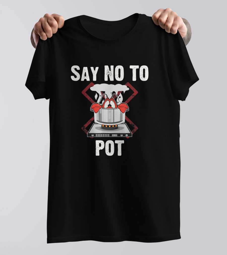 Say No To Pot Lobster Crawfish Boil Seafood Lover T-Shirt