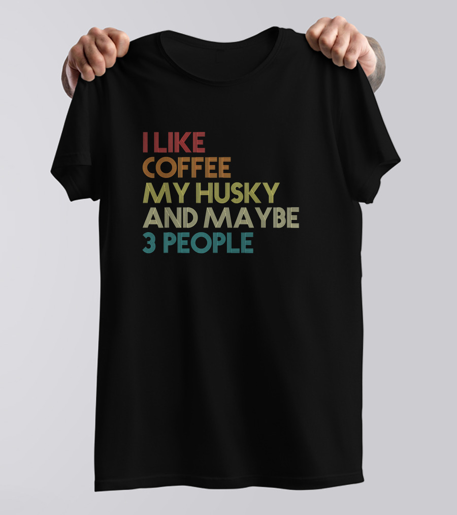 I Like Coffee My Husky And Maybe 3 People T-Shirt