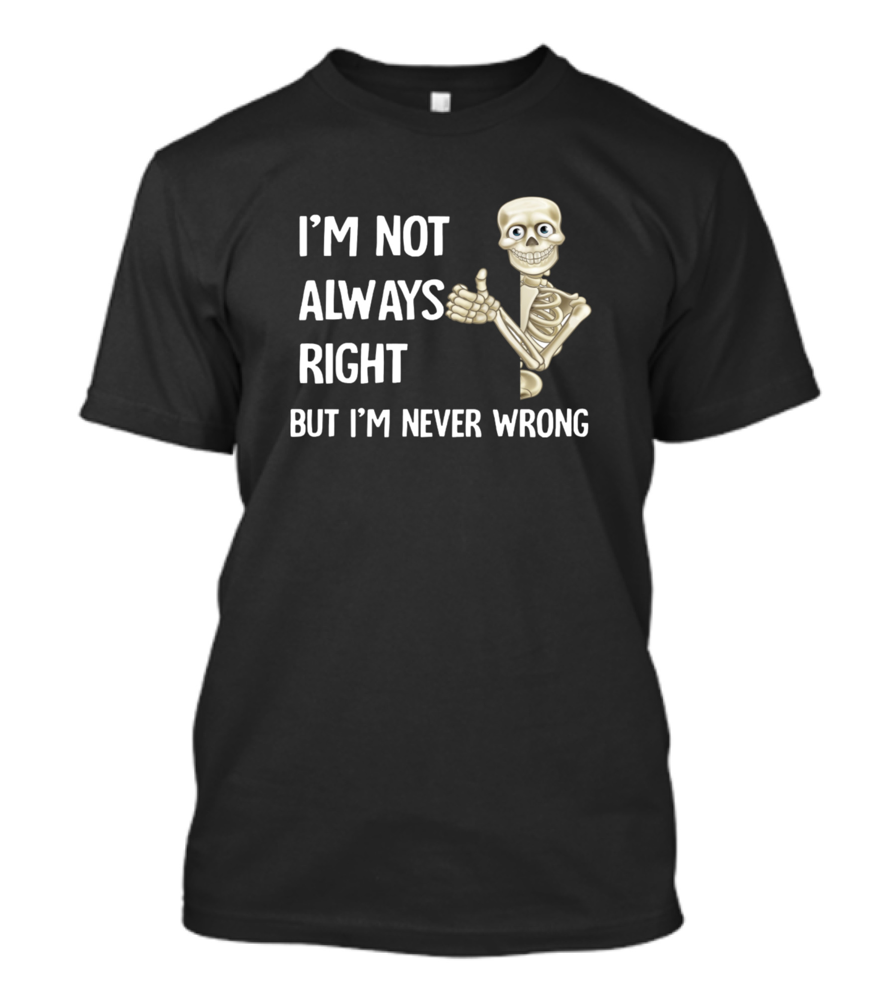 I'm Not Always Right But I'm Never Wrong Skeleton Thumbs Up T-Shirt