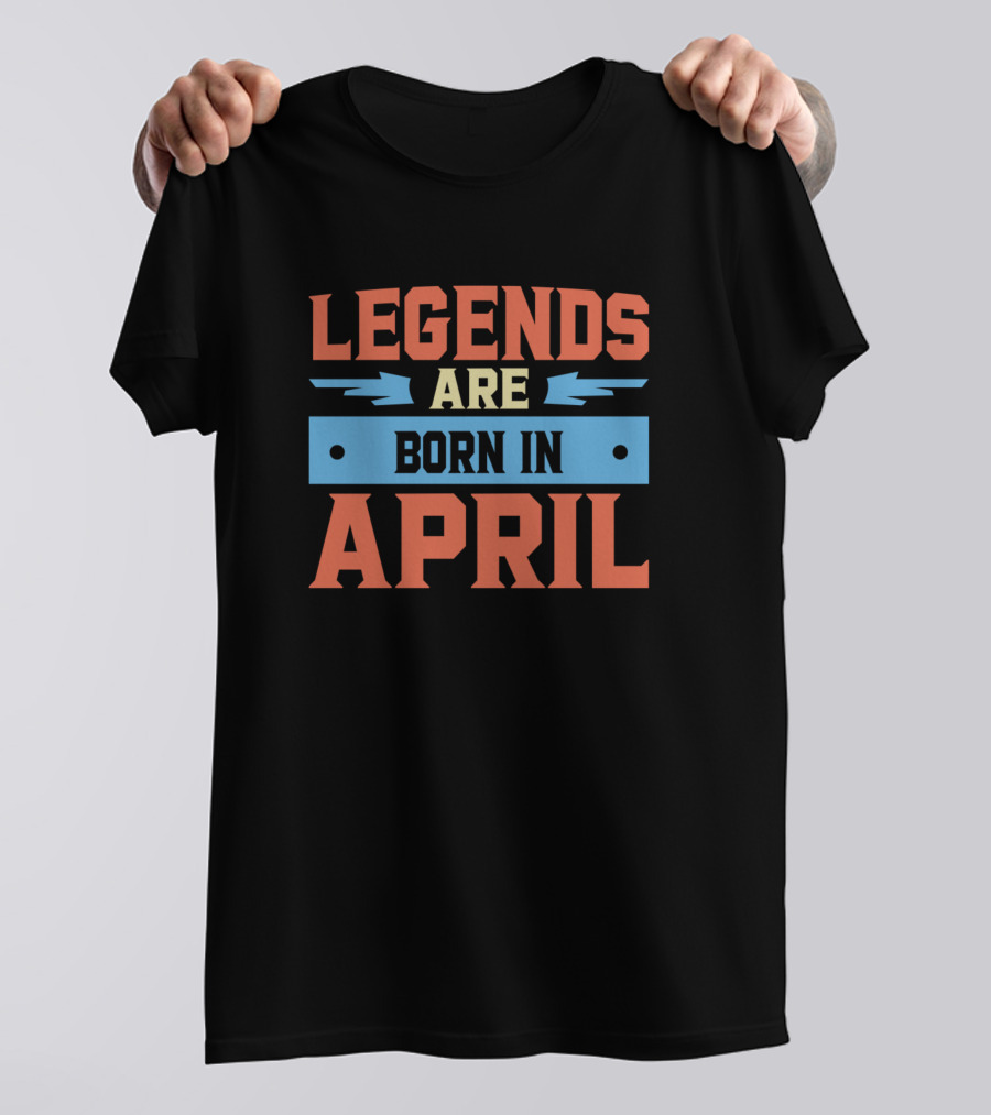 LEGENDS ARE BORN IN APRIL T-Shirt