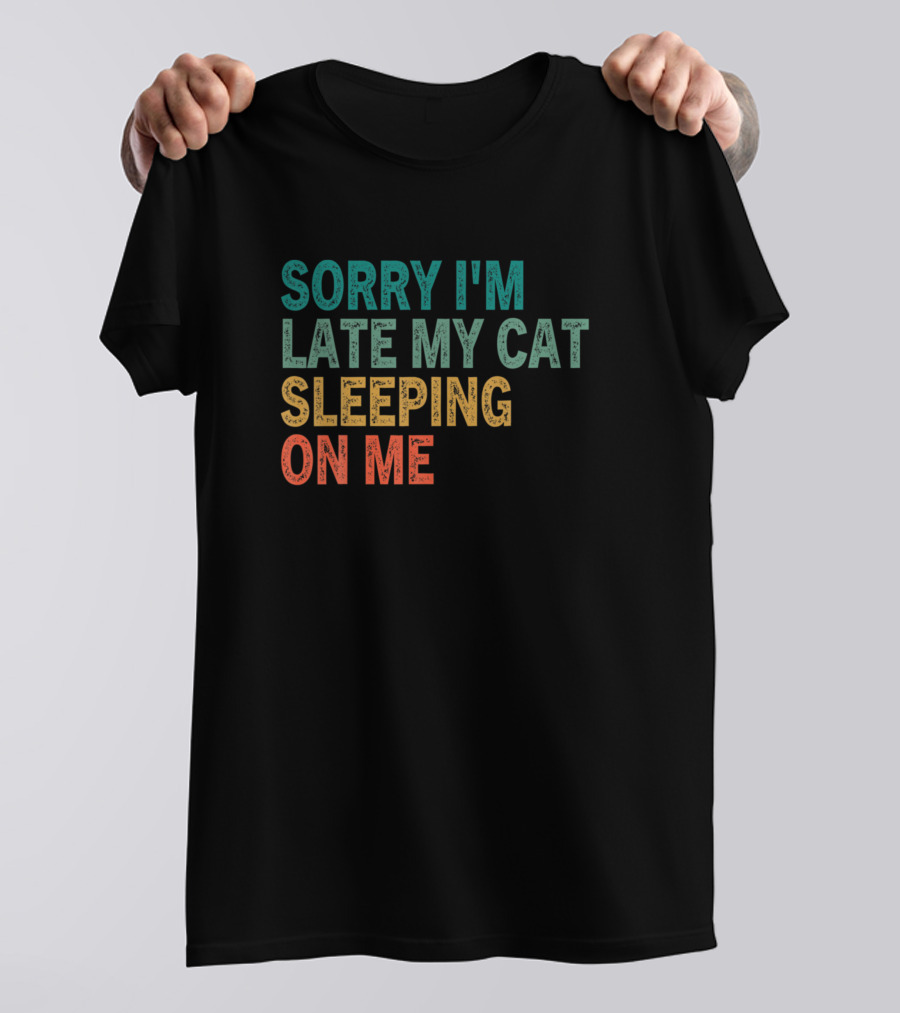 Sorry I'm Late My Cat Sleeping On Me T-Shirt
