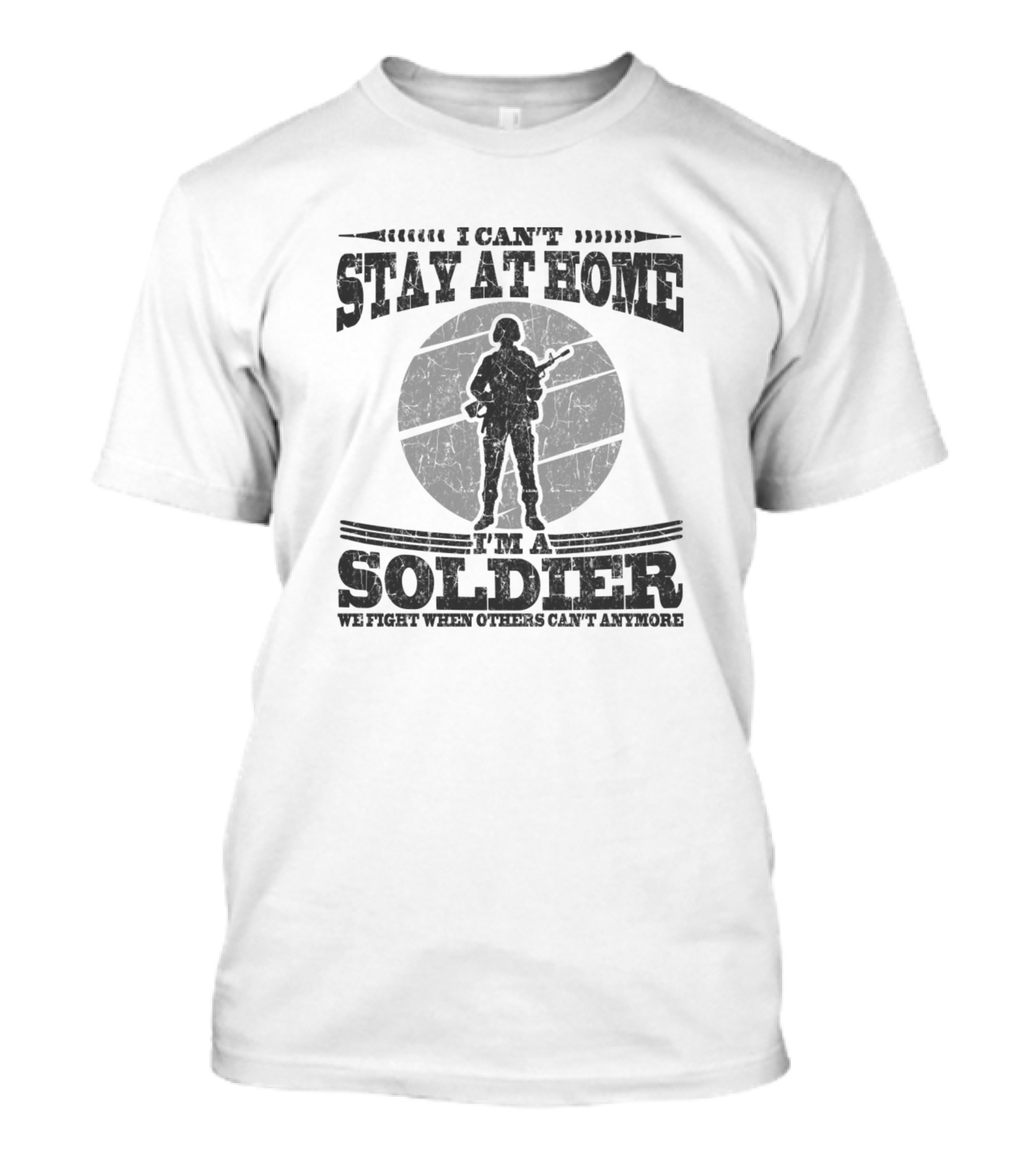 I Can't Stay At Home I'm A Soldier We Fight When Others Can't Anymore T-Shirt