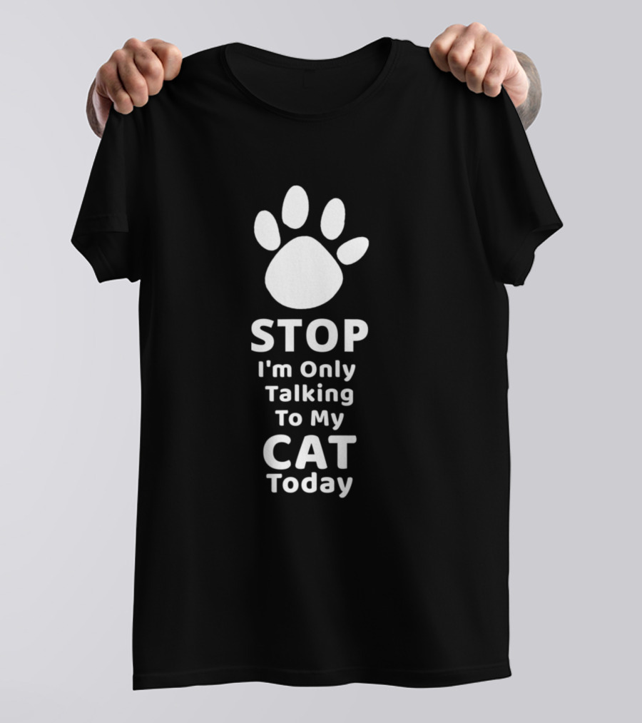 Stop I'm Only Talking To My Cat Today Paw Prints T-Shirt