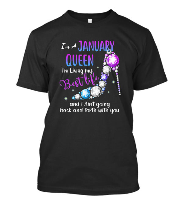 I'm A January Queen Living My Best Life Ain't Going Back And Forth With You T-Shirt