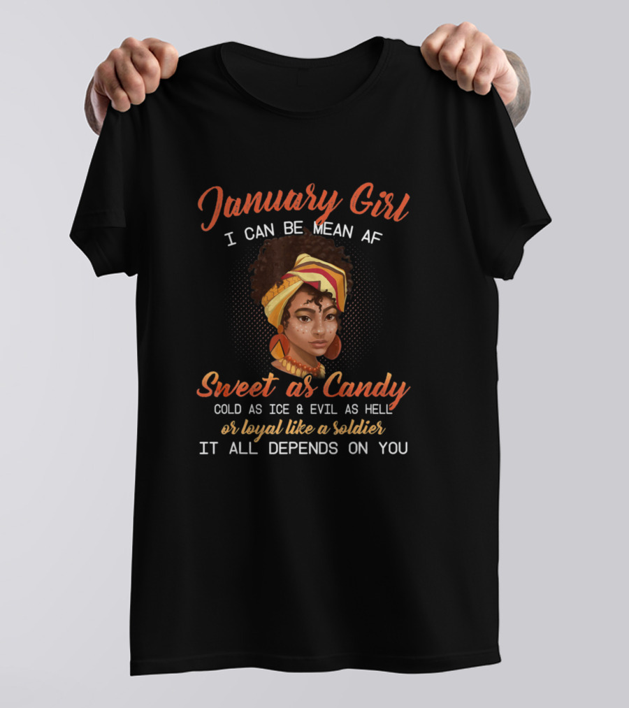 January Girl I Can Be Mean AF Sweet As Candy Cold As Ice Evil As Hell Loyal Like A Soldier T-Shirt