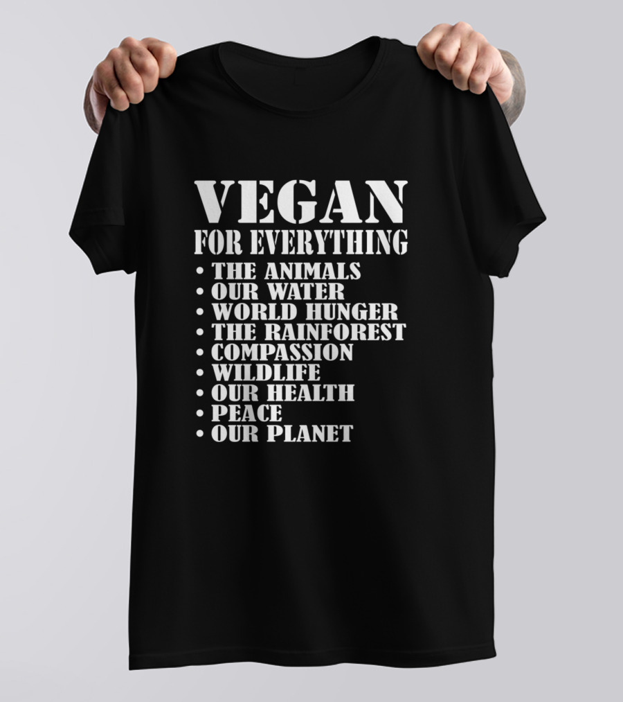 Vegan For Everything Animals Water World Hunger Rainforest Compassion Wildlife Health Peace Planet T-Shirt