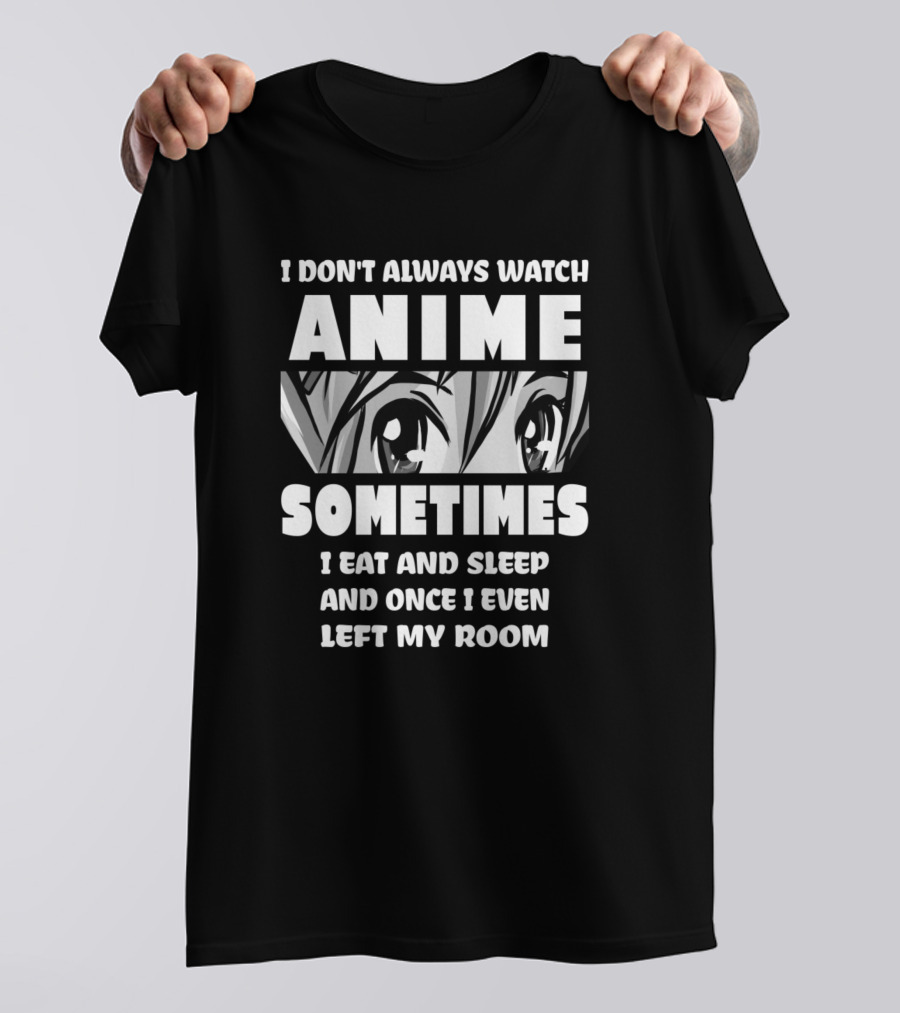 I Don't Always Watch Anime Sometimes I Eat And Sleep Manga Otaku Nerd T-Shirt