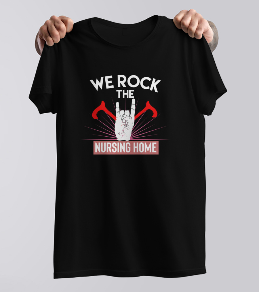 We Rock The Nursing Home T-Shirt