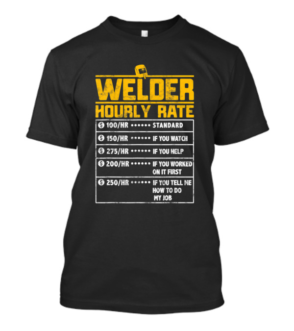 Welder Hourly Rate Standard If You Watch Helped Worked First Tell Me How To Do My Job T-Shirt