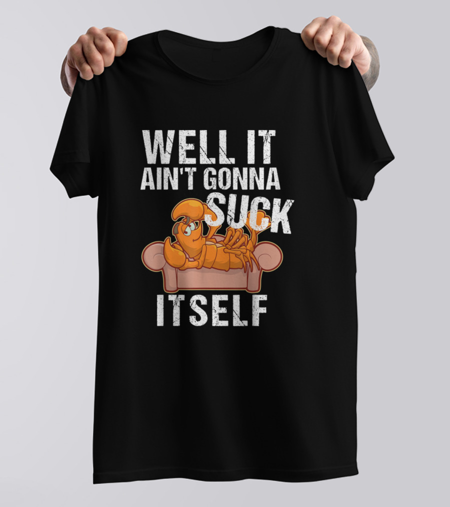 Well It Ain't Gonna Suck Itself Funny Crawfis Lobster Couch Humor T-Shirt