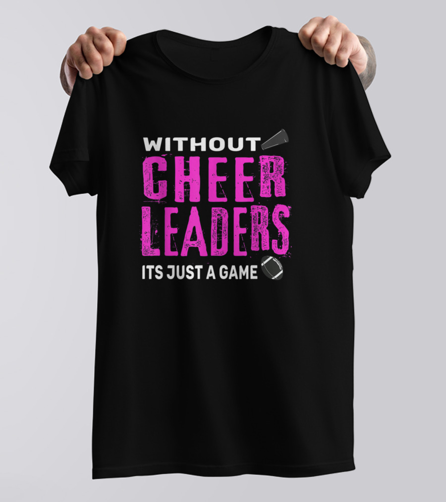 WITHOUT CHEERLEADERS ITS JUST A GAME FOOTBALL MEGAPHONE T-Shirt