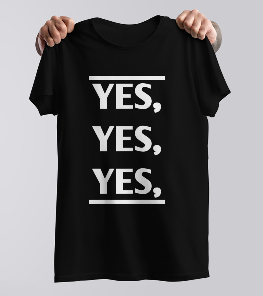YES YES YES T-Shirt