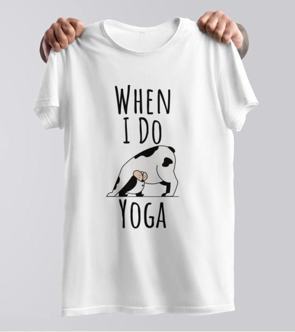 When I Do Yoga Cow Pose T-Shirt
