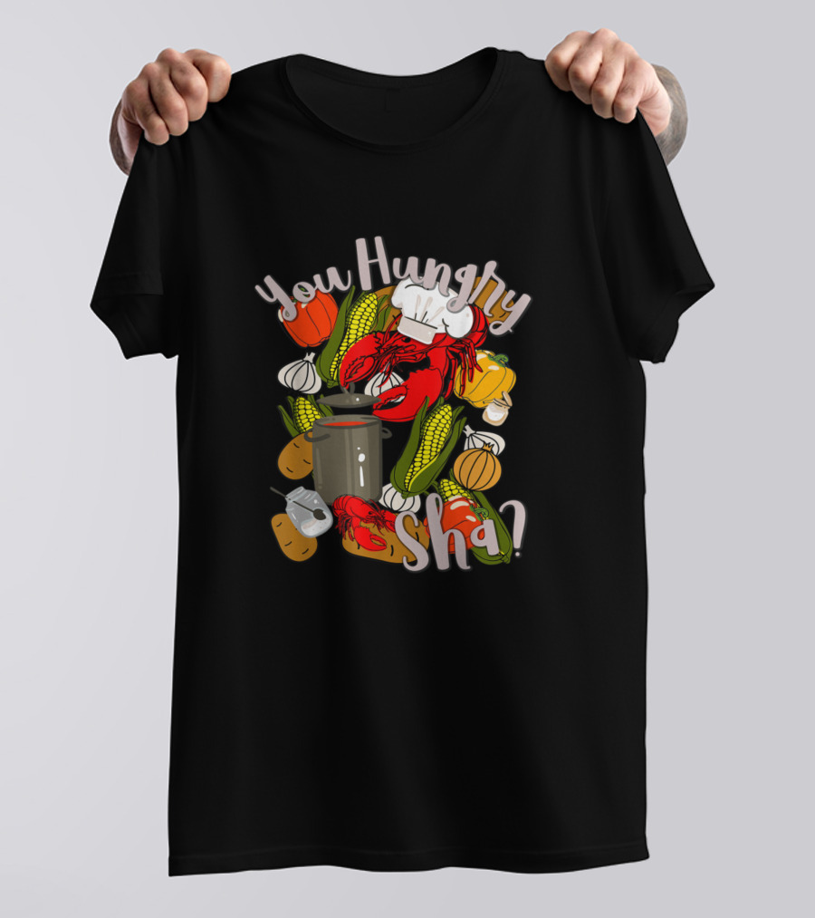 You Hungry Sha Crawfish Boil Gumbo Cajun Cooking T-Shirt