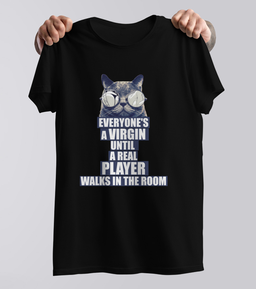 Everyone's A Virgin Until A Real Player Walks In The Room Funny Cat And Typography T-Shirt