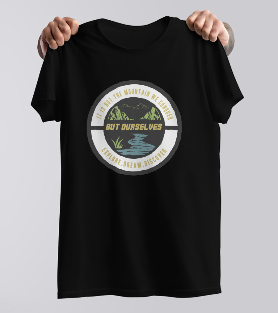 Explore Dream Discover Adventure It Is Not The Mountain We Conquer But Ourselves T-Shirt