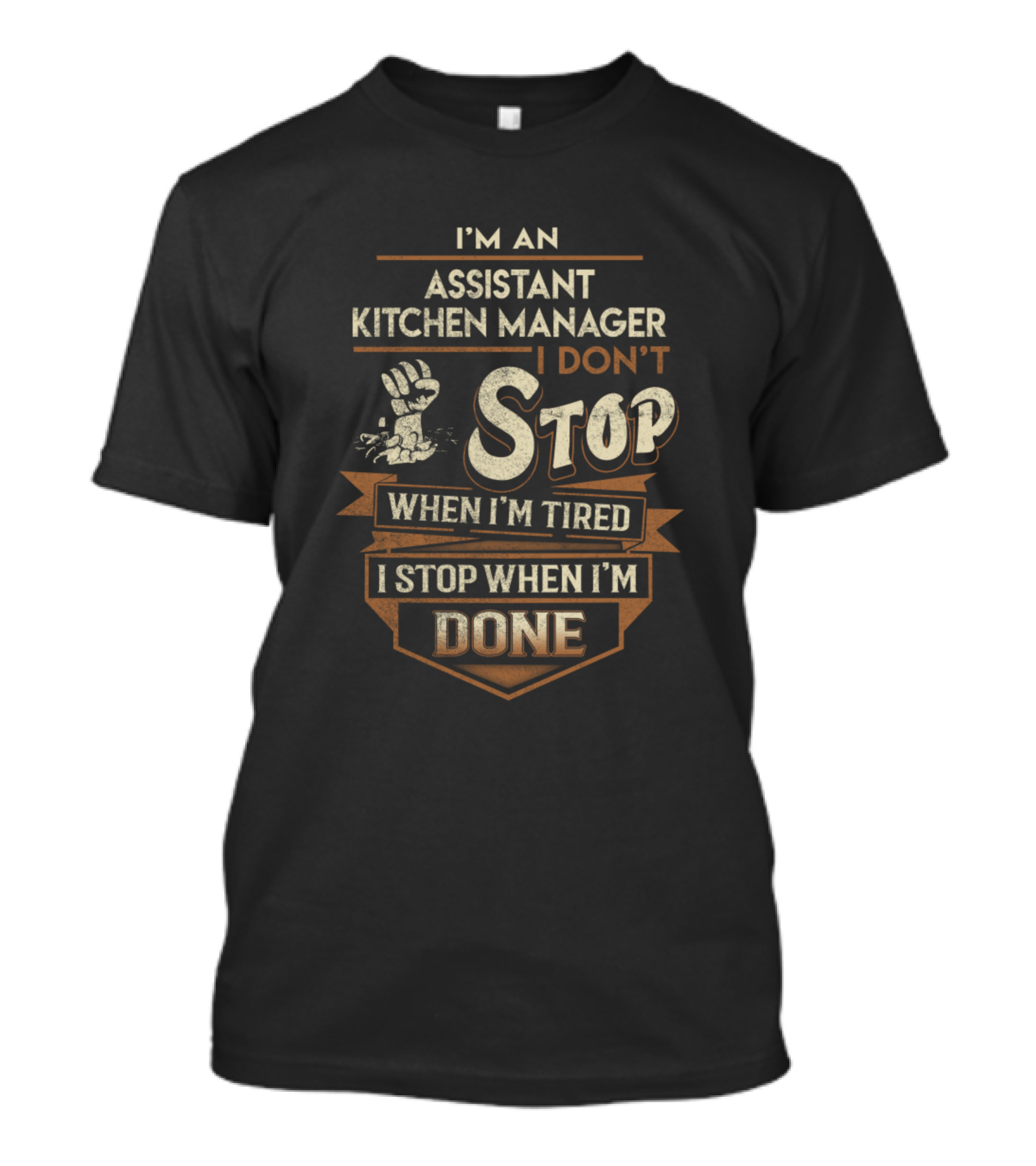 I'm An Assistant Kitchen Manager I Don't Stop When I'm Tired I Stop When I'm Done T-Shirt