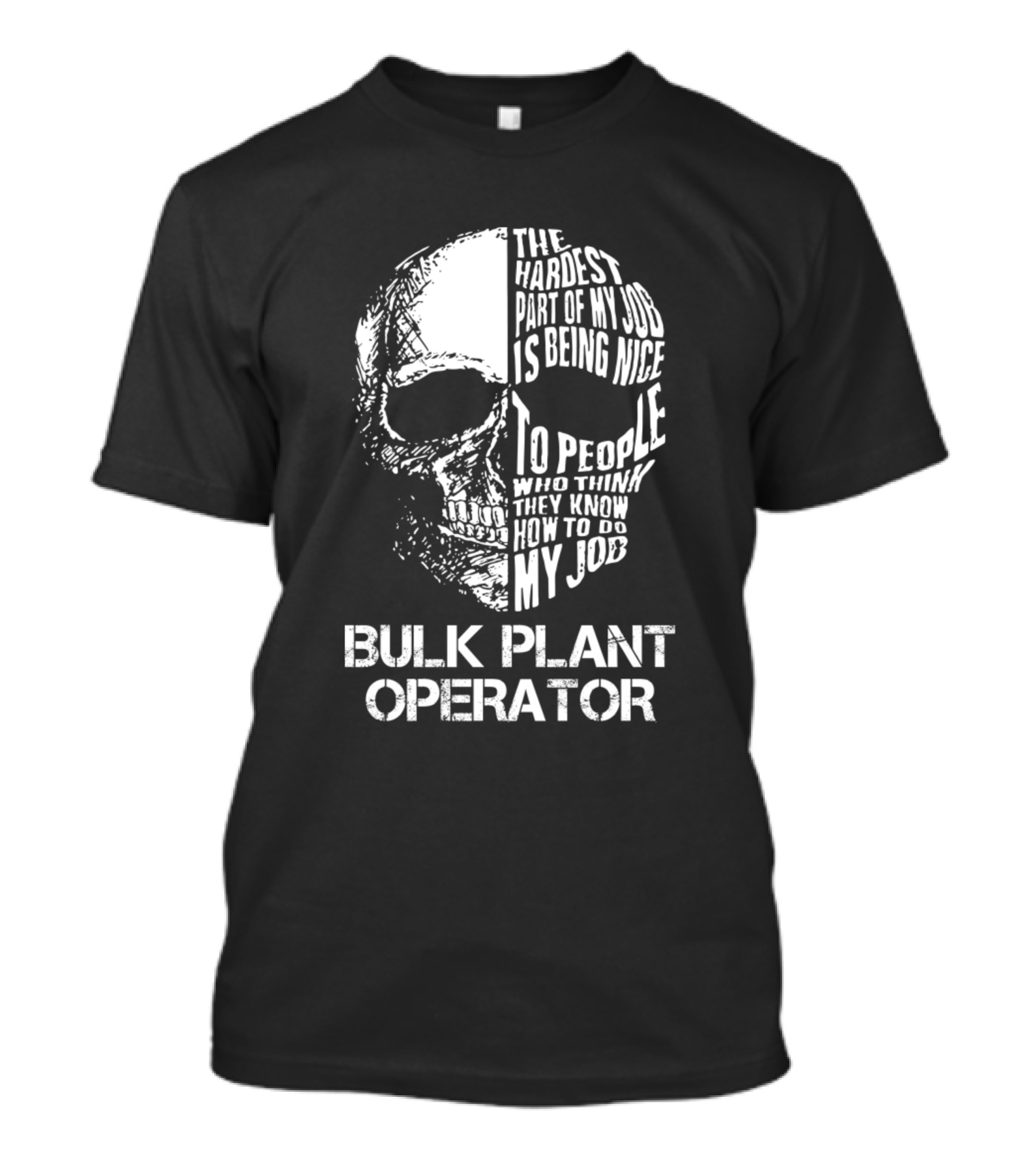 Bulk Plant Operator The Hardest Part Of My Job Is Being Nice To People Who Think They Know How To Do My Job T-Shirt