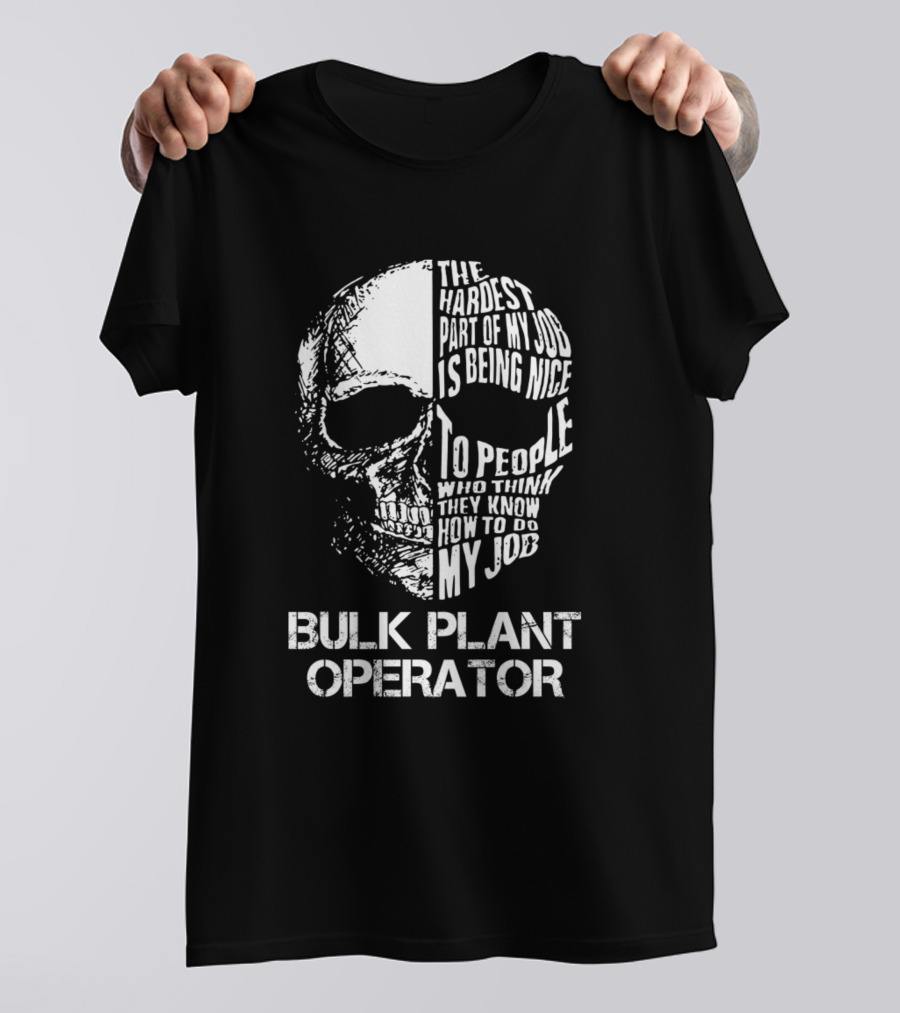 Bulk Plant Operator The Hardest Part Of My Job Is Being Nice To People Who Think They Know How To Do My Job T-Shirt