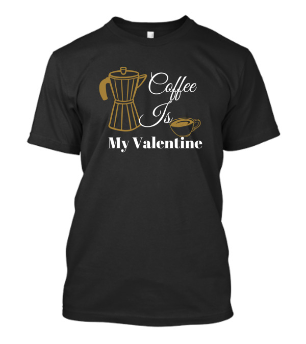 Coffee Is My Valentine Espresso Pot And Cup T-Shirt