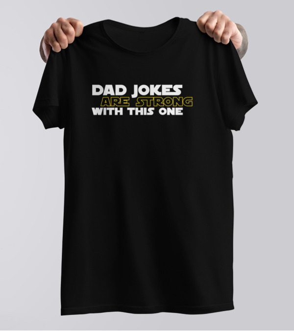 Dad Jokes Are Strong With This One Fathers Star Wars T-Shirt
