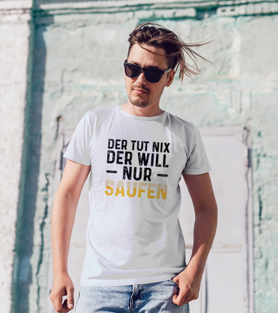 Der Tut Nix Der Will Nur Saufen T-Shirt