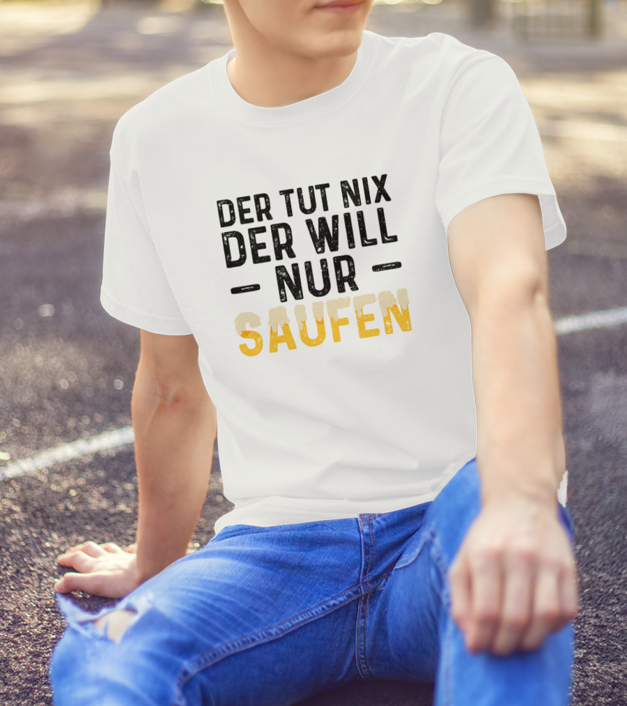 Der Tut Nix Der Will Nur Saufen T-Shirt
