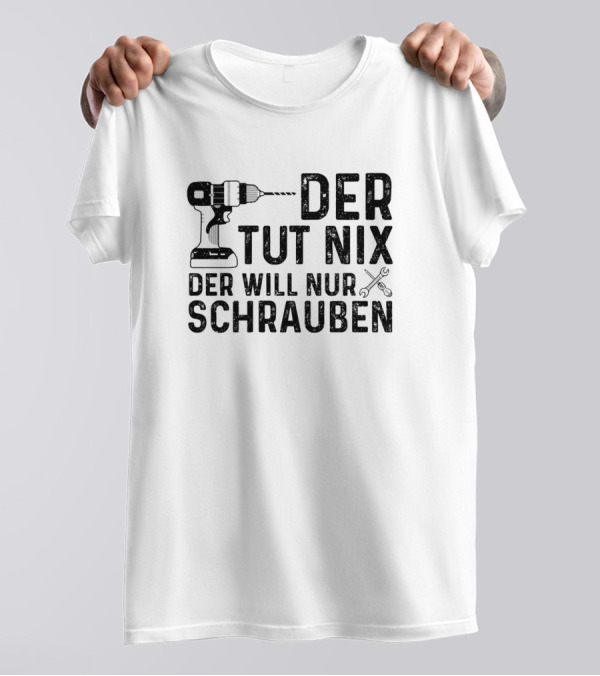 Der Tut Nix Der Will Nur Schrauben Drill And Wrench T-Shirt