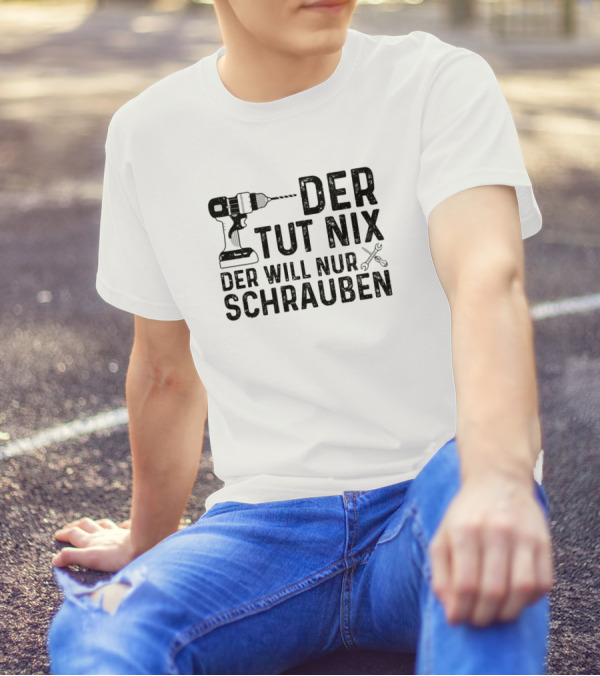 Der Tut Nix Der Will Nur Schrauben Drill And Wrench T-Shirt