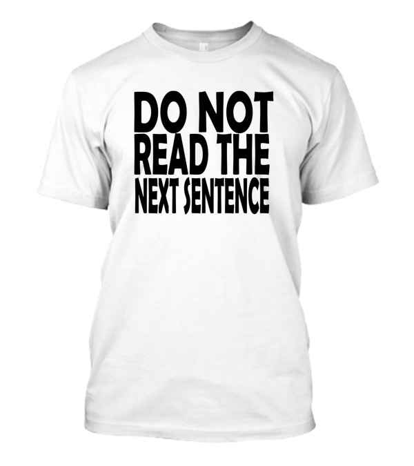 Do Not Read The Next Sentence Bold Typography Humor T-Shirt