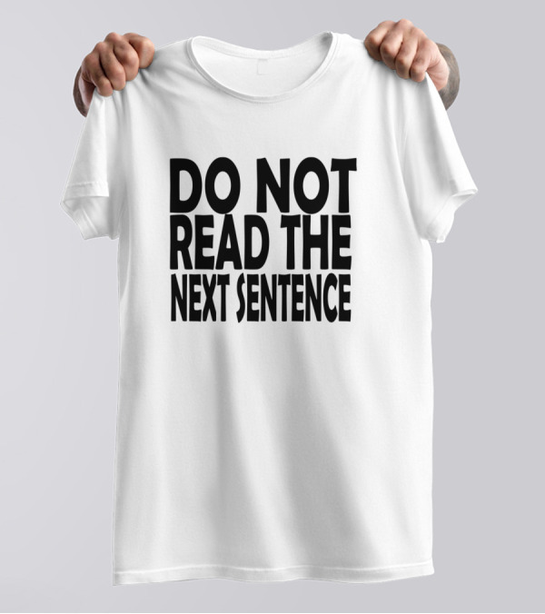 Do Not Read The Next Sentence Bold Typography Humor T-Shirt