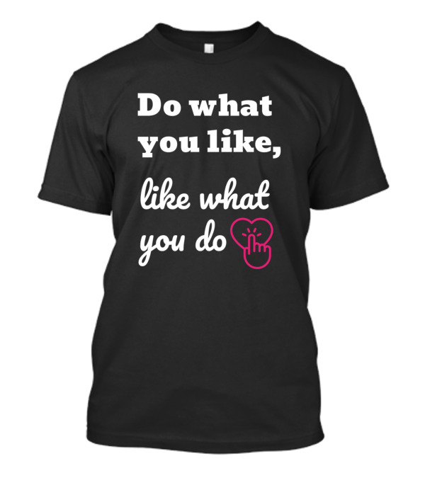 Do What You Like Like What You Do Heart With Clicking Hand T-Shirt