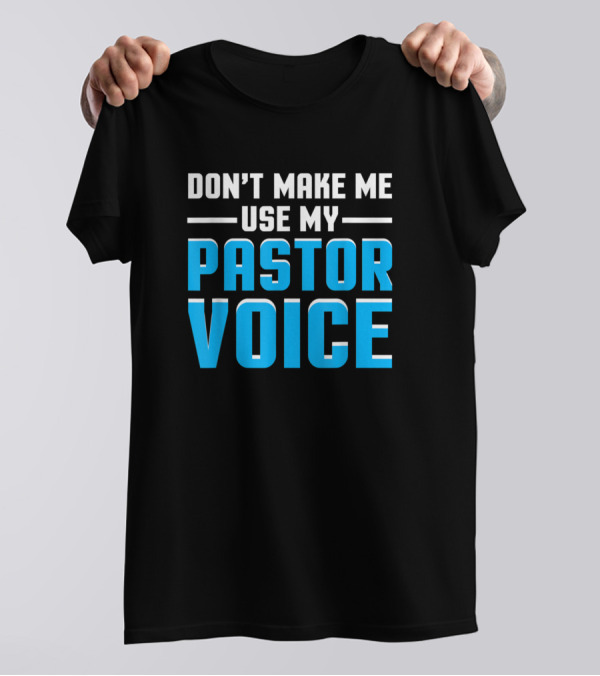 Don’t Make Me Use My Pastor Voice Funny Church T-Shirt