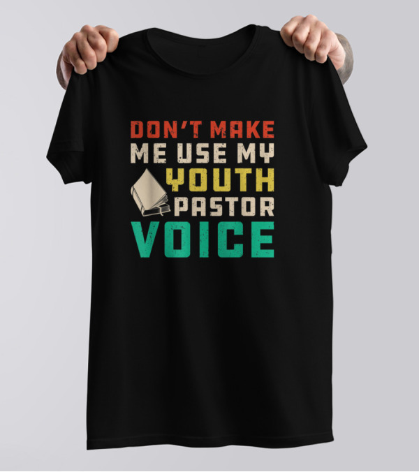 DON'T MAKE ME USE MY YOUTH PASTOR VOICE Funny Chris T-Shirt