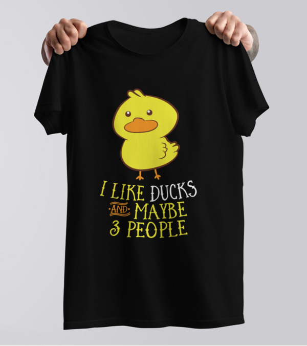 I Like Ducks And Maybe 3 People Cute Duck T-Shirt