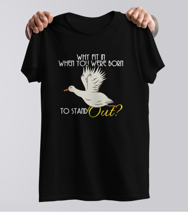 Why Fit In When You Were Born To Stand Out Duck T-Shirt