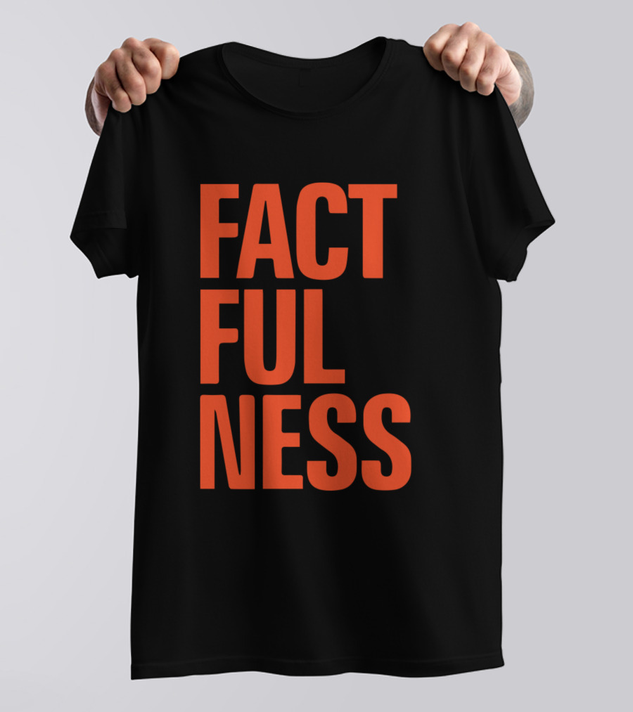 Factfulness Ten Reasons We're Wrong About The World And Why Things Are Better Than You Think T-Shirt
