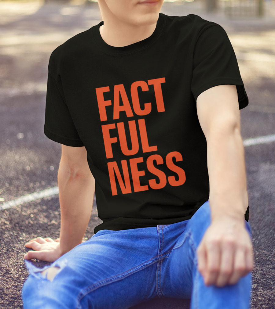 Factfulness Ten Reasons We're Wrong About The World And Why Things Are Better Than You Think T-Shirt