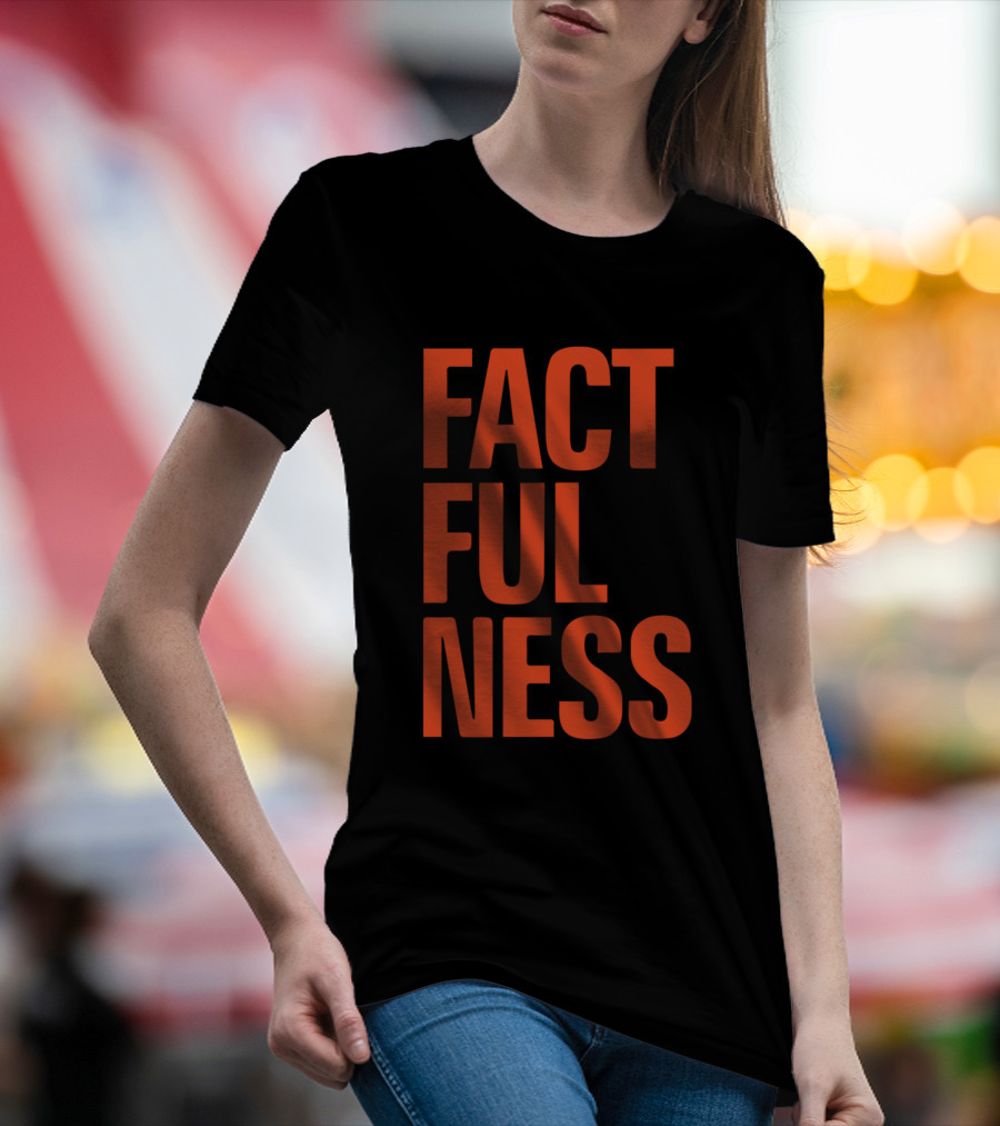 Factfulness Ten Reasons We're Wrong About The World And Why Things Are Better Than You Think T-Shirt