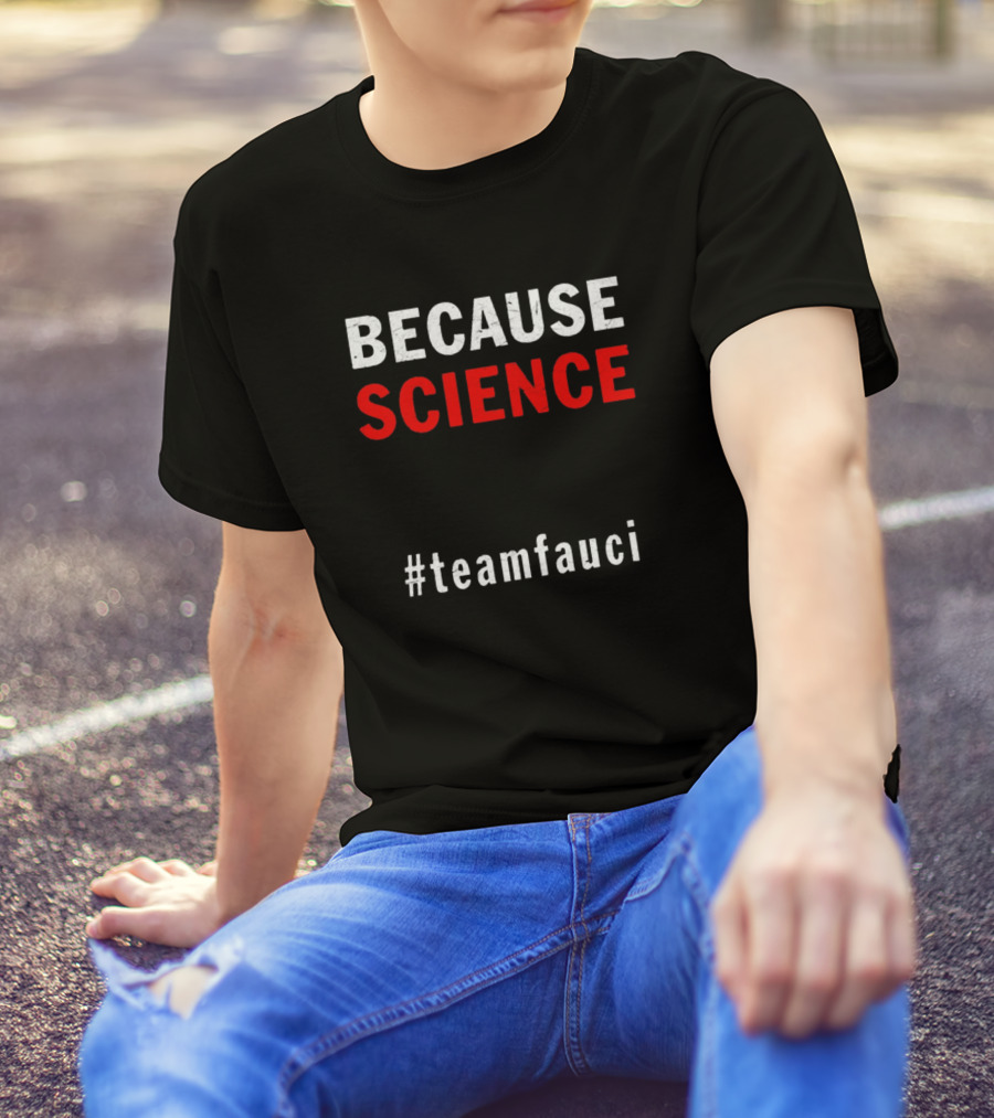 BECAUSE SCIENCE #teamfauci T-Shirt