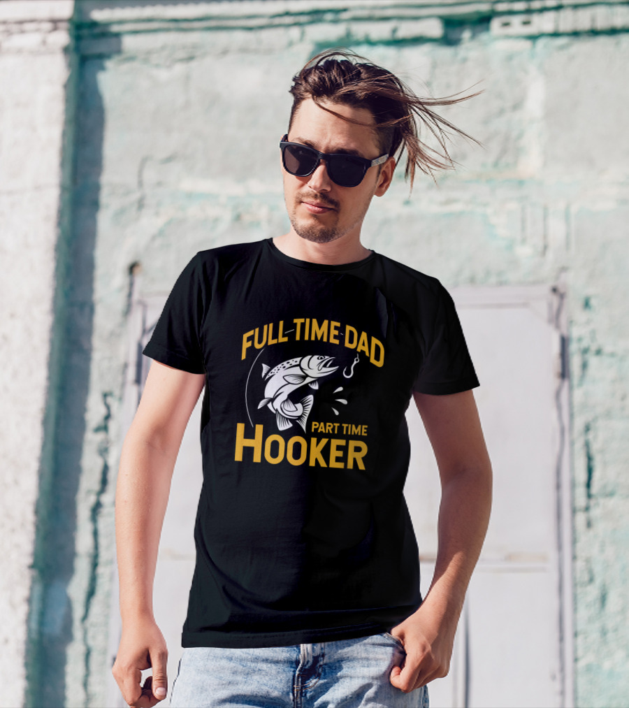 Full Time Dad Part Time Hooker Fish Hooking T-Shirt