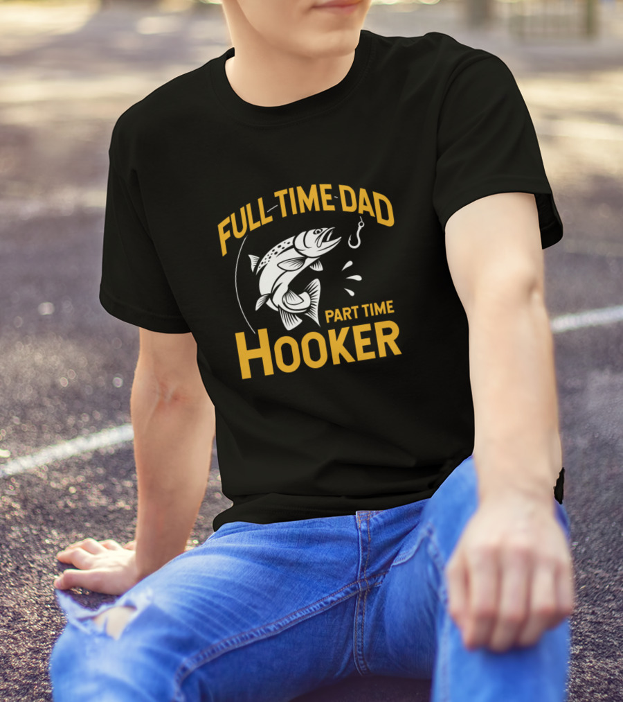 Full Time Dad Part Time Hooker Fish Hooking T-Shirt