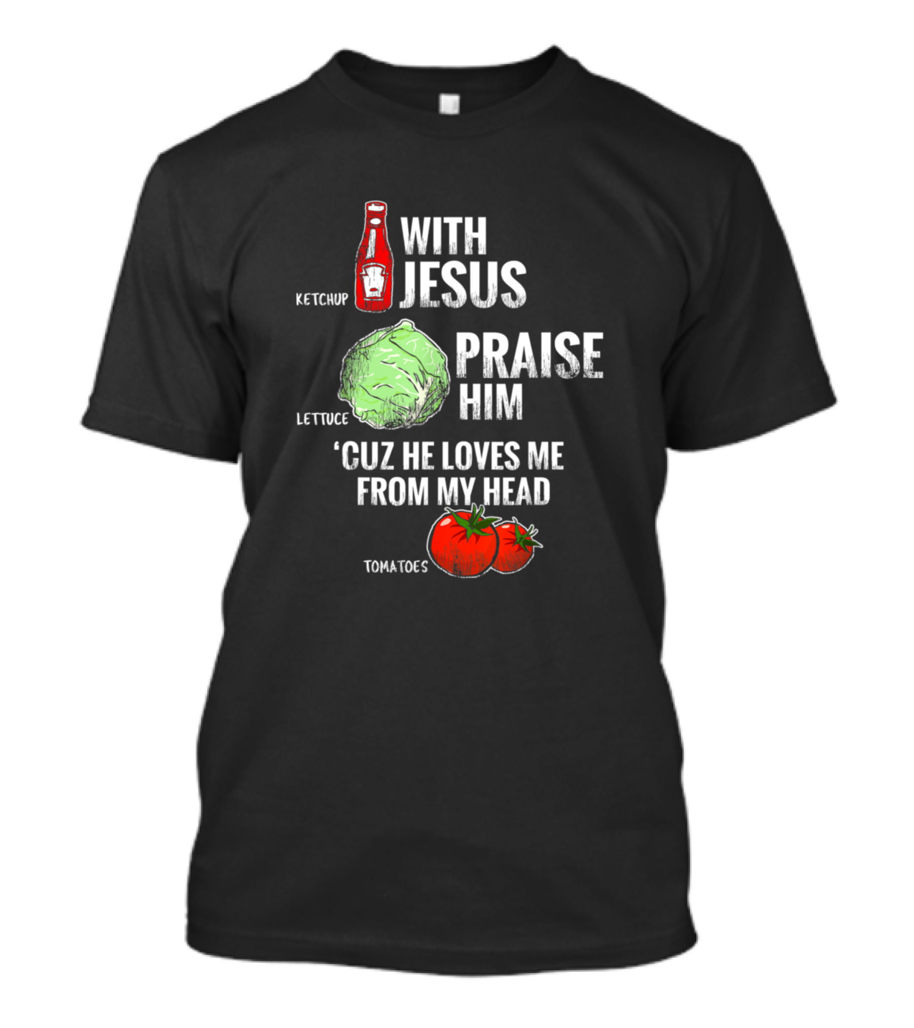 Ketchup With Jesus Praise Him Lettuce 'Cuz He Loves Me From My Head Tomatoes T-Shirt