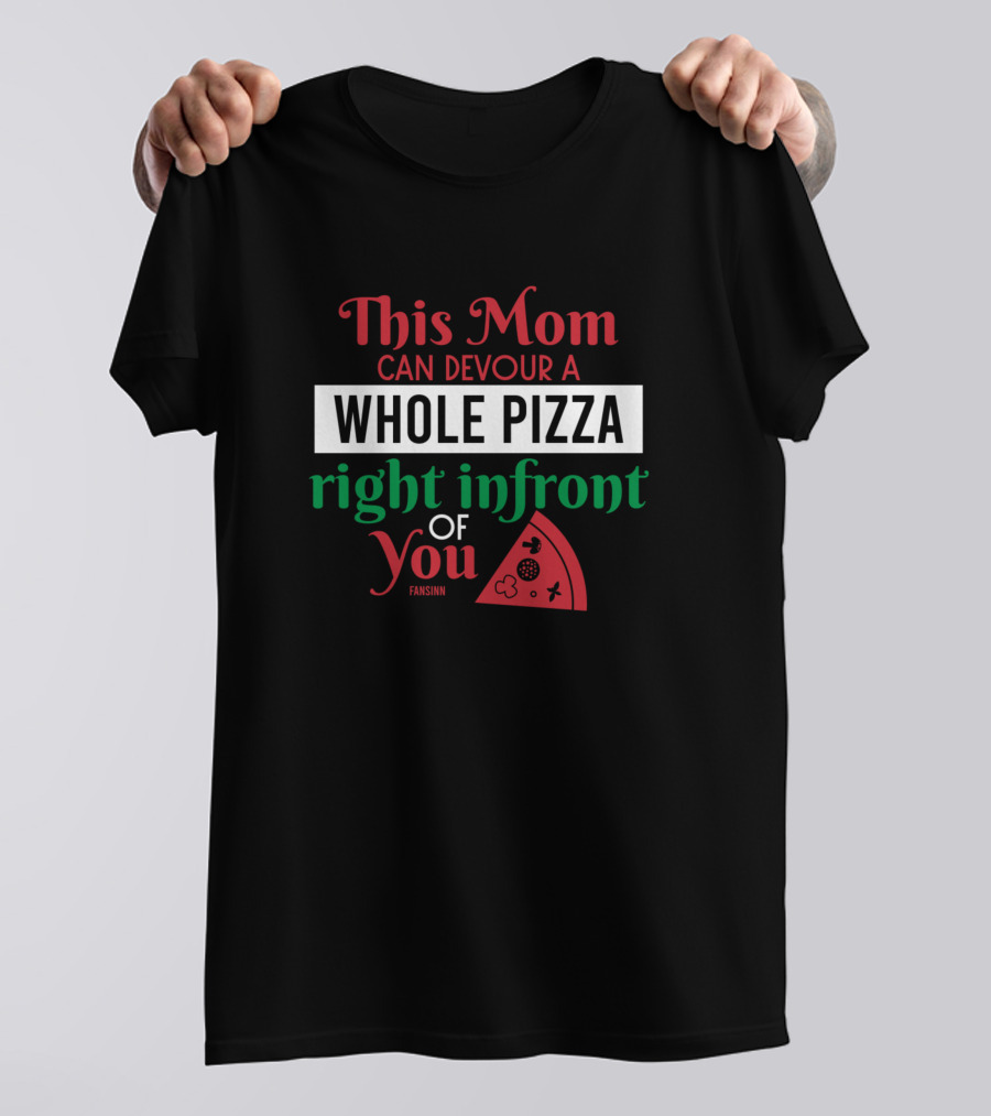 This Mom Can Devour A Whole Pizza Right In Front Of You T-Shirt