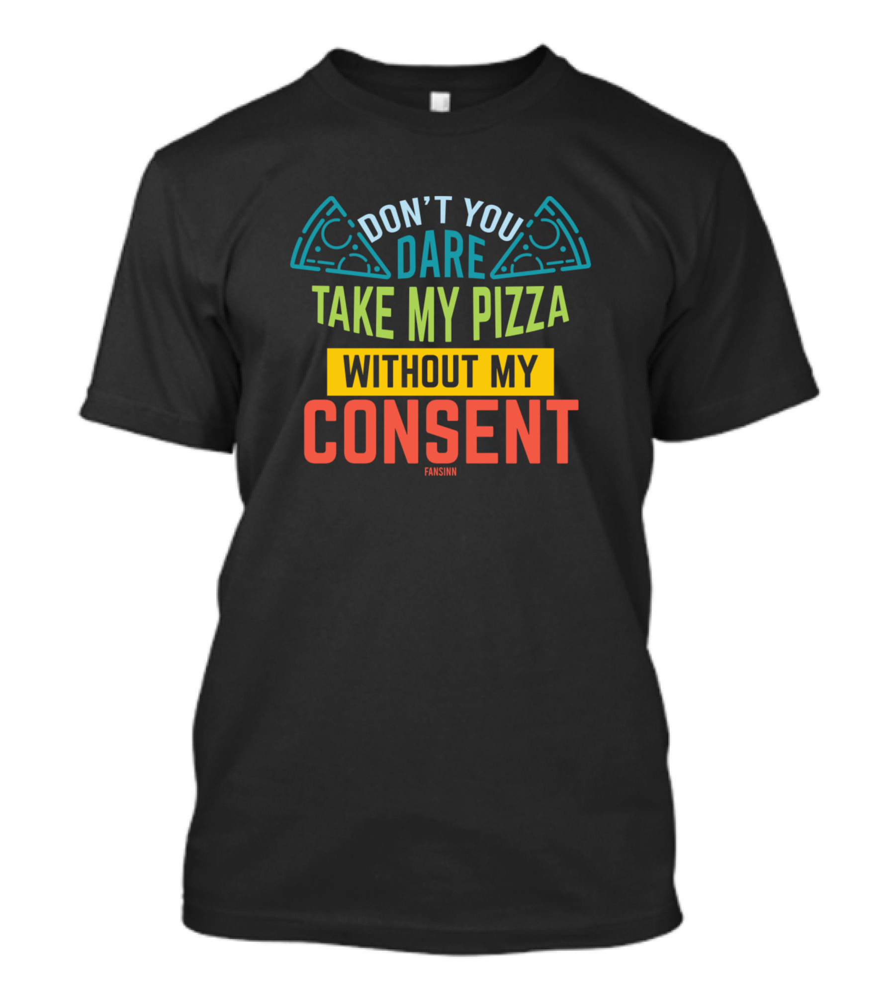 DON'T YOU DARE TAKE MY PIZZA WITHOUT MY CONSENT FANSINN T-Shirt