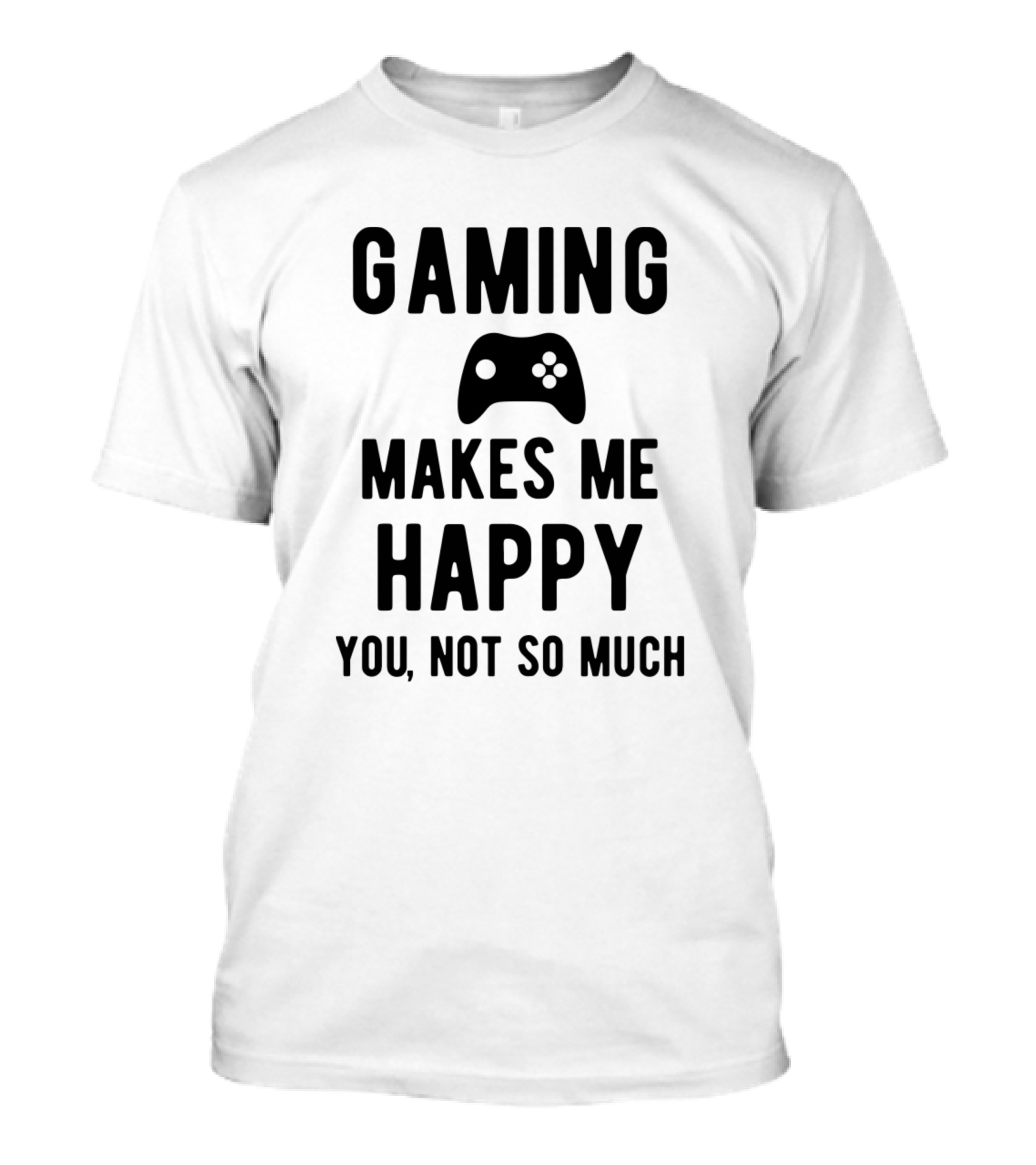 Gaming Makes Me Happy You Not So Much Xbox Controller Black Version T-Shirt