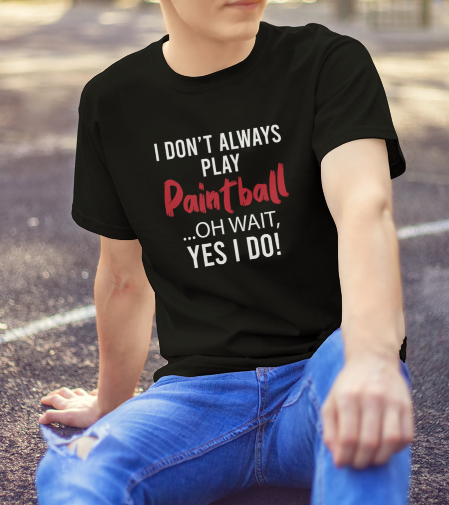 I Don't Always Play Paintball Oh Wait Yes I Do T-Shirt