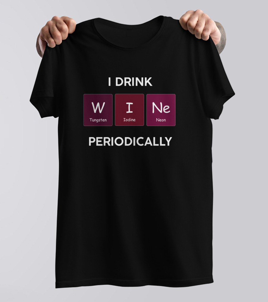 I Drink Wine Periodically Tungsten Iodine Neon Chemistry Science T-Shirt