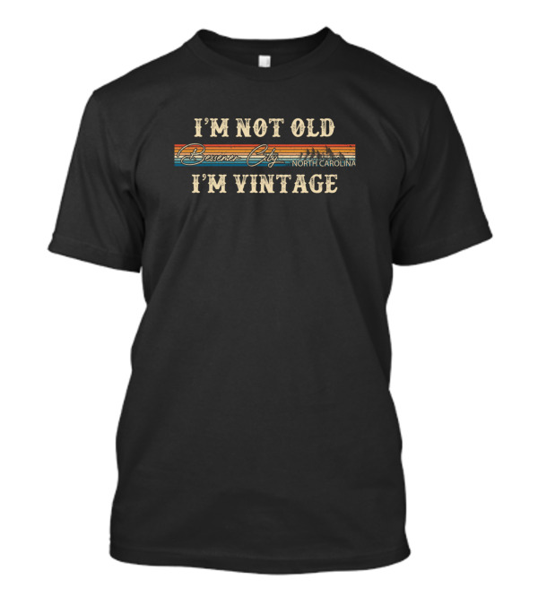 I'm Not Old I'm Vintage Bessemer City North Carolina T-Shirt