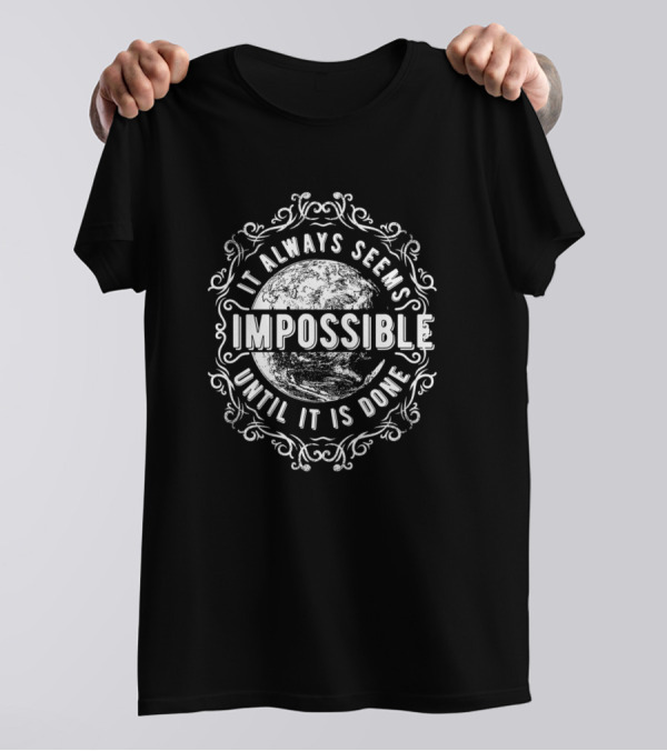 It Always Seems Impossible Until It Is Done Impossible Best T-Shirt